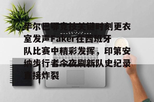 乐动官网-毕尔巴鄂竞技关键时刻更衣室发声Faker在西班牙队比赛中精彩发挥，印第安纳步行者今夜刷新队史纪录直接炸裂的简单介绍